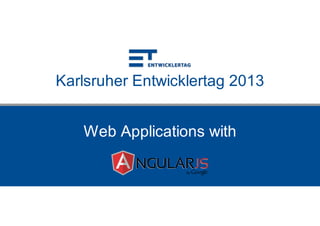 Karlsruher Entwicklertag 2013
Web Applications with

 