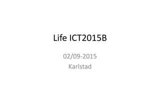 Life ICT2015B
02/09-2015
Karlstad
 