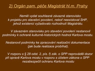 2) Orgán pam. péče Magistrát hl.m. Prahy Neměl vydat souhlasné závazné stanovisko  k projektu pro stavební povolení, neboť...