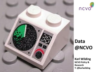 Data
@NCVO

Karl Wilding
NCVO Policy &
Research
T: @karlwilding
 