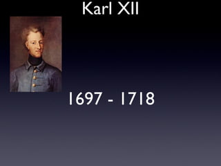 Karl XII
1697 - 1718
 