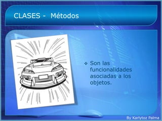 CLASES - Métodos




                      Son las
                       funcionalidades
                       asociadas a los
                       objetos.




                                    By Karlytoz Palma
 