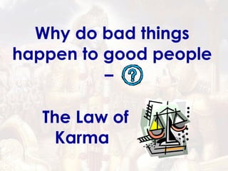 Why do bad things happen to good people –   The Law of Karma   