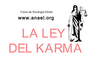 Curso de Sicología Gratis

 www.anael.org


  LA LEY
DEL KARMA
 