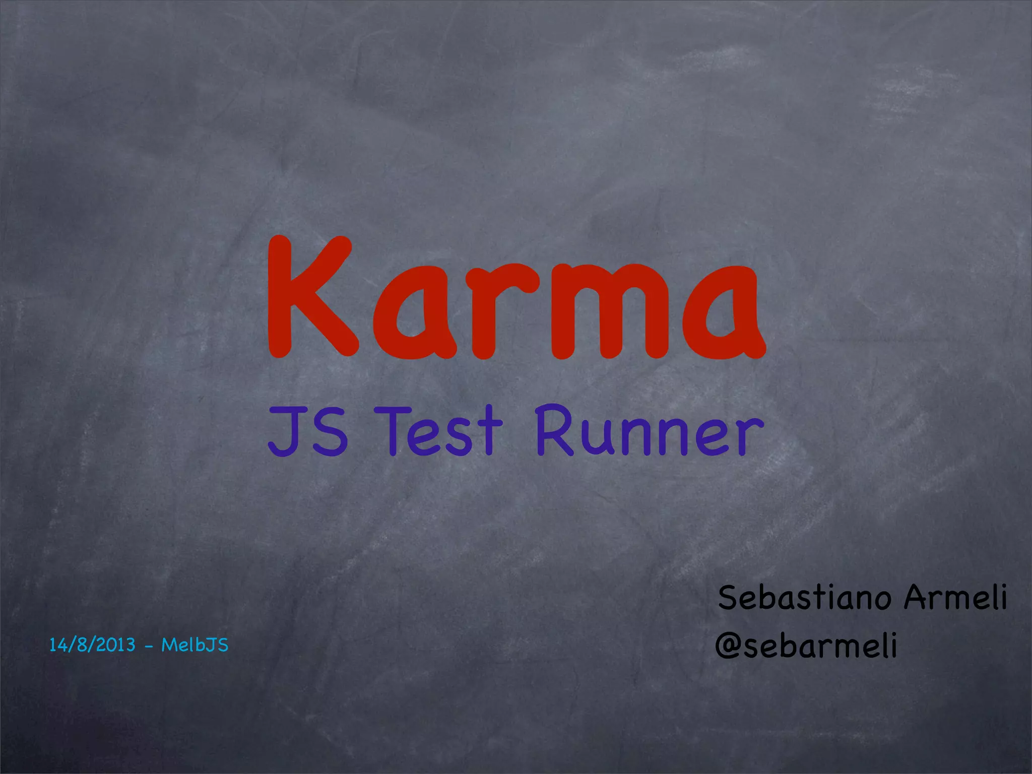 Karma
JS Test Runner
Sebastiano Armeli
@sebarmeli14/8/2013 - MelbJS
 