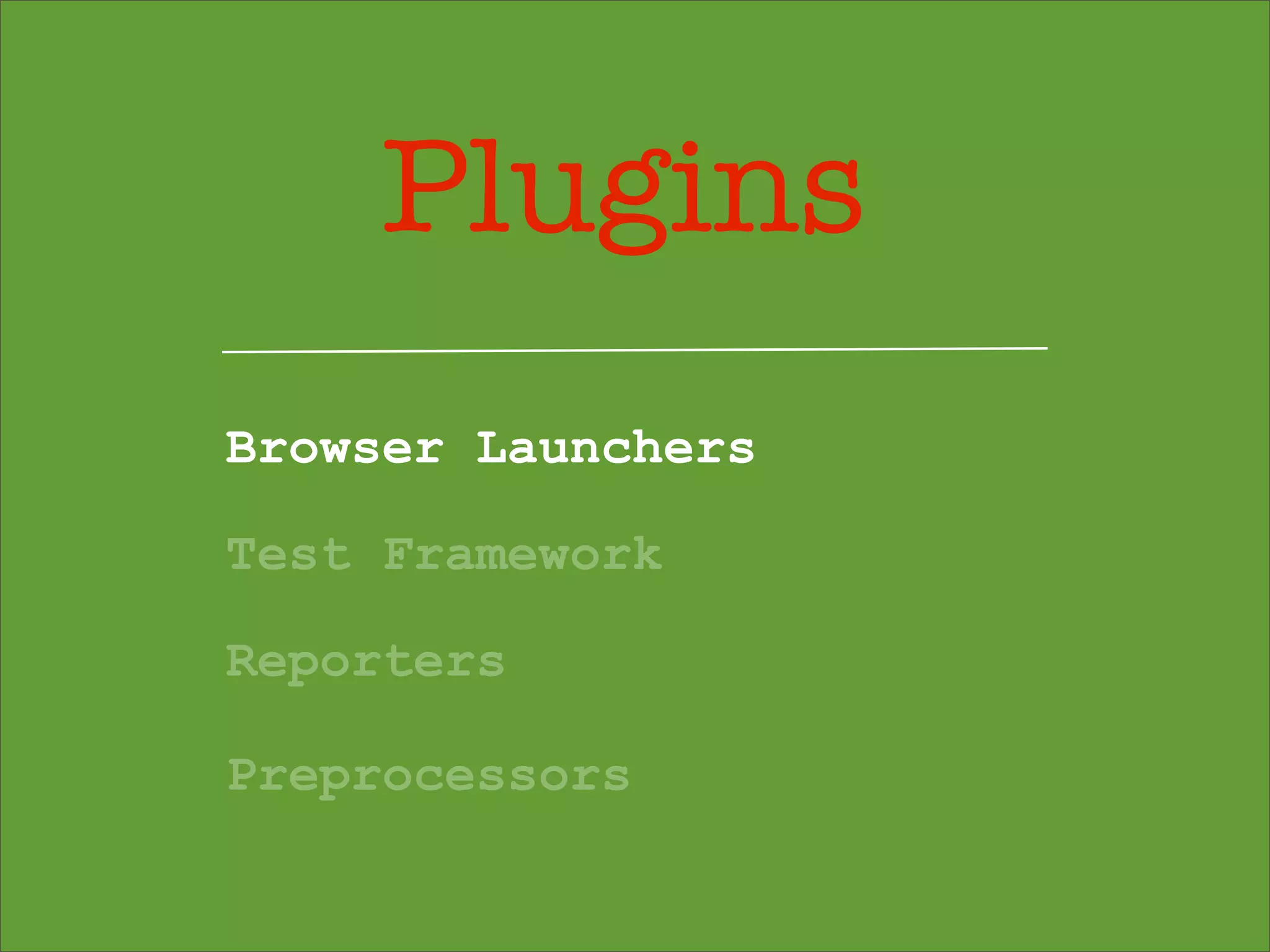 Plugins
Browser Launchers
Test Framework
Reporters
Preprocessors
 
