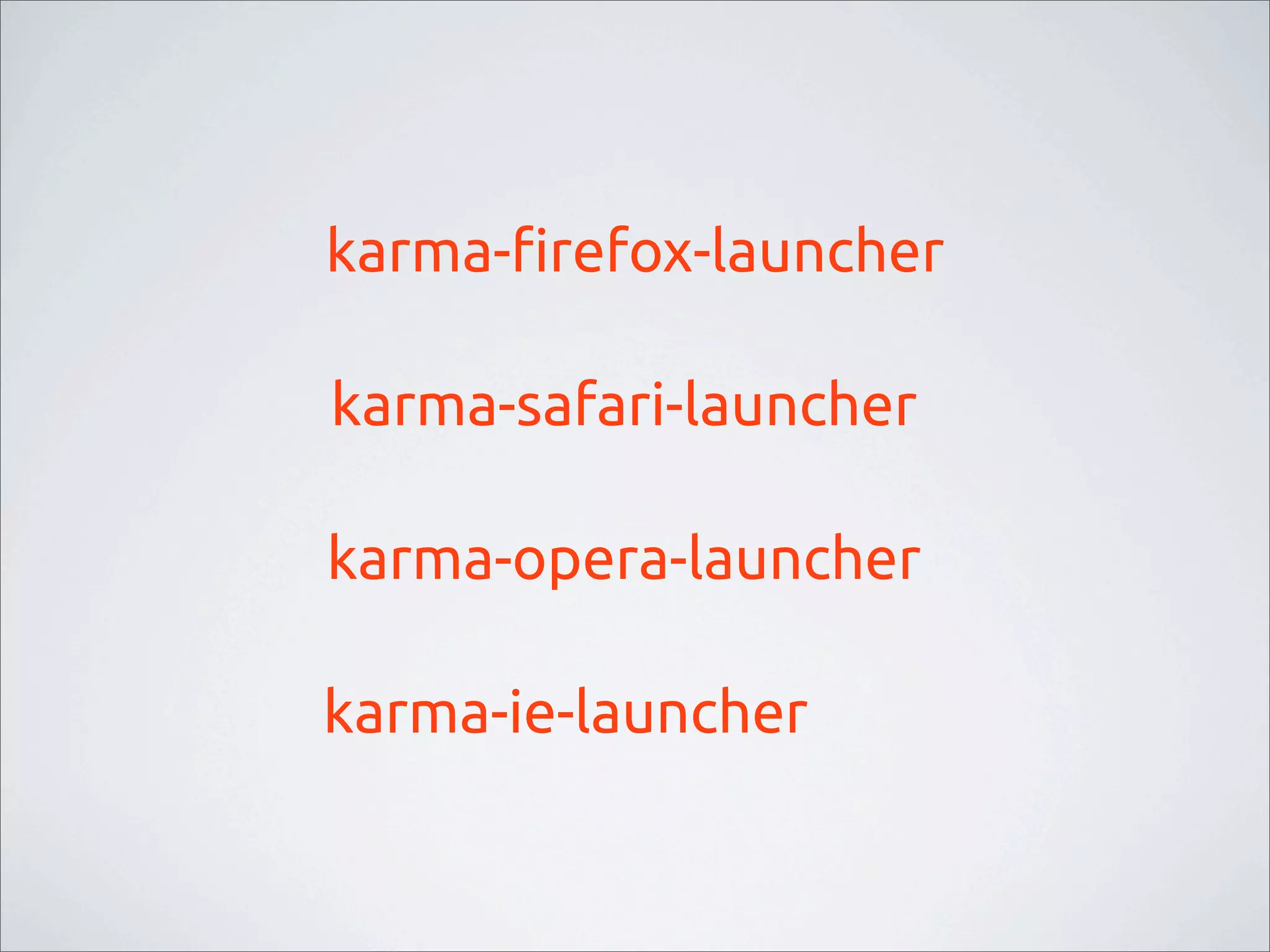 karma-!refox-launcher
karma-safari-launcher
karma-opera-launcher
karma-ie-launcher
 