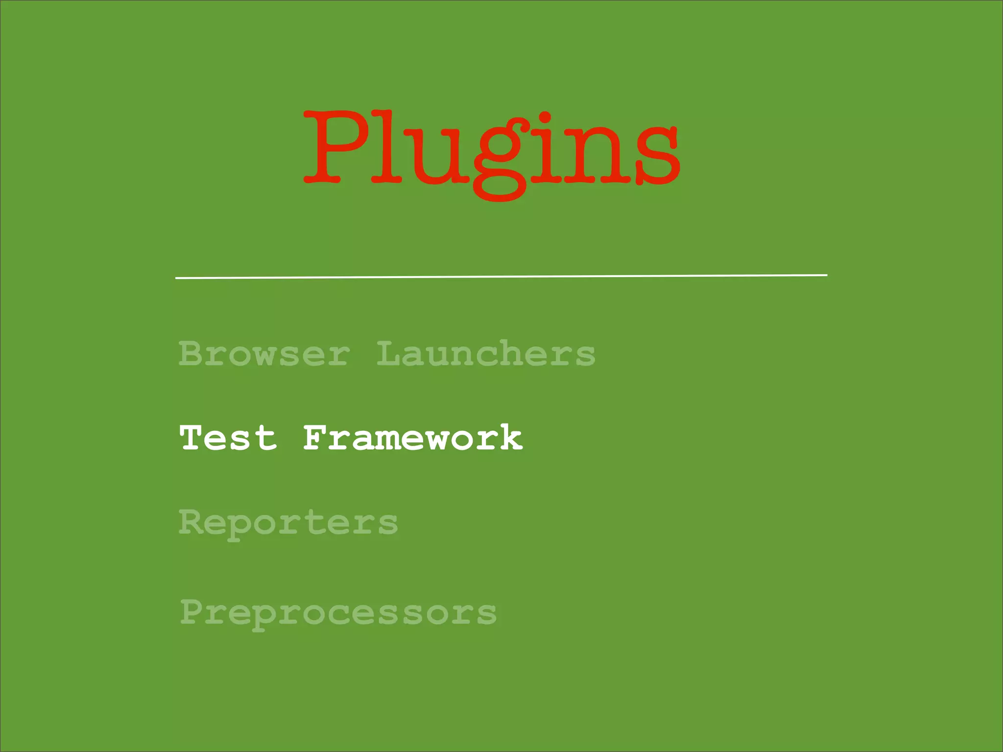 Plugins
Browser Launchers
Test Framework
Reporters
Preprocessors
 