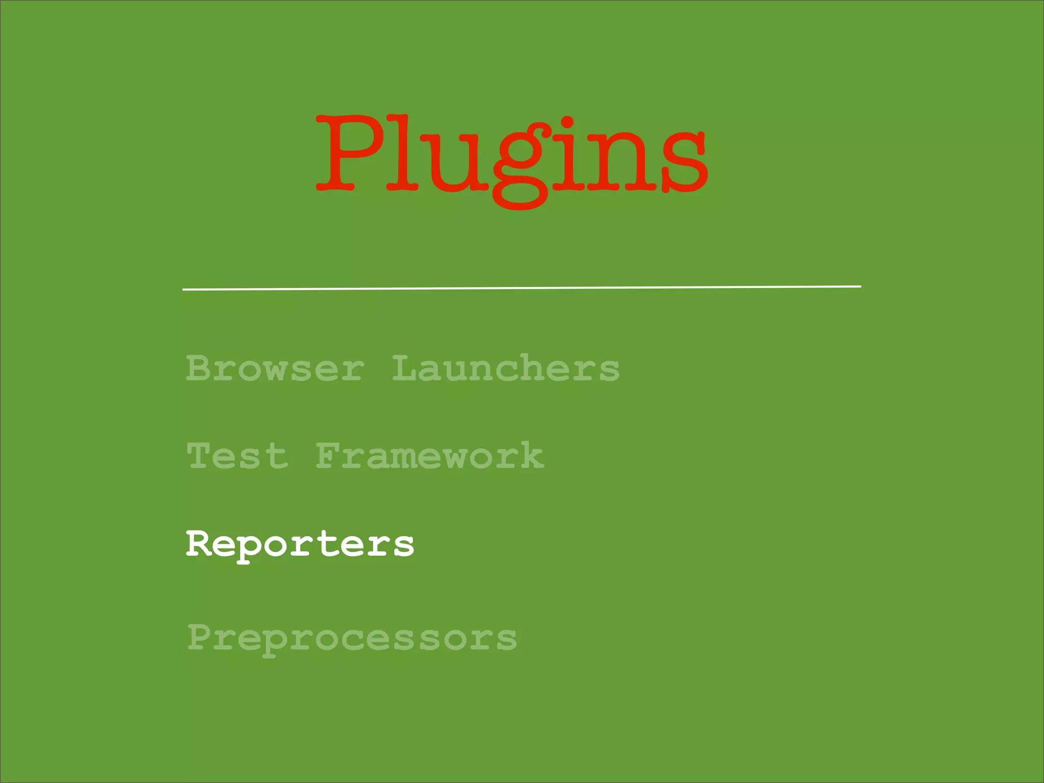Plugins
Browser Launchers
Test Framework
Reporters
Preprocessors
 
