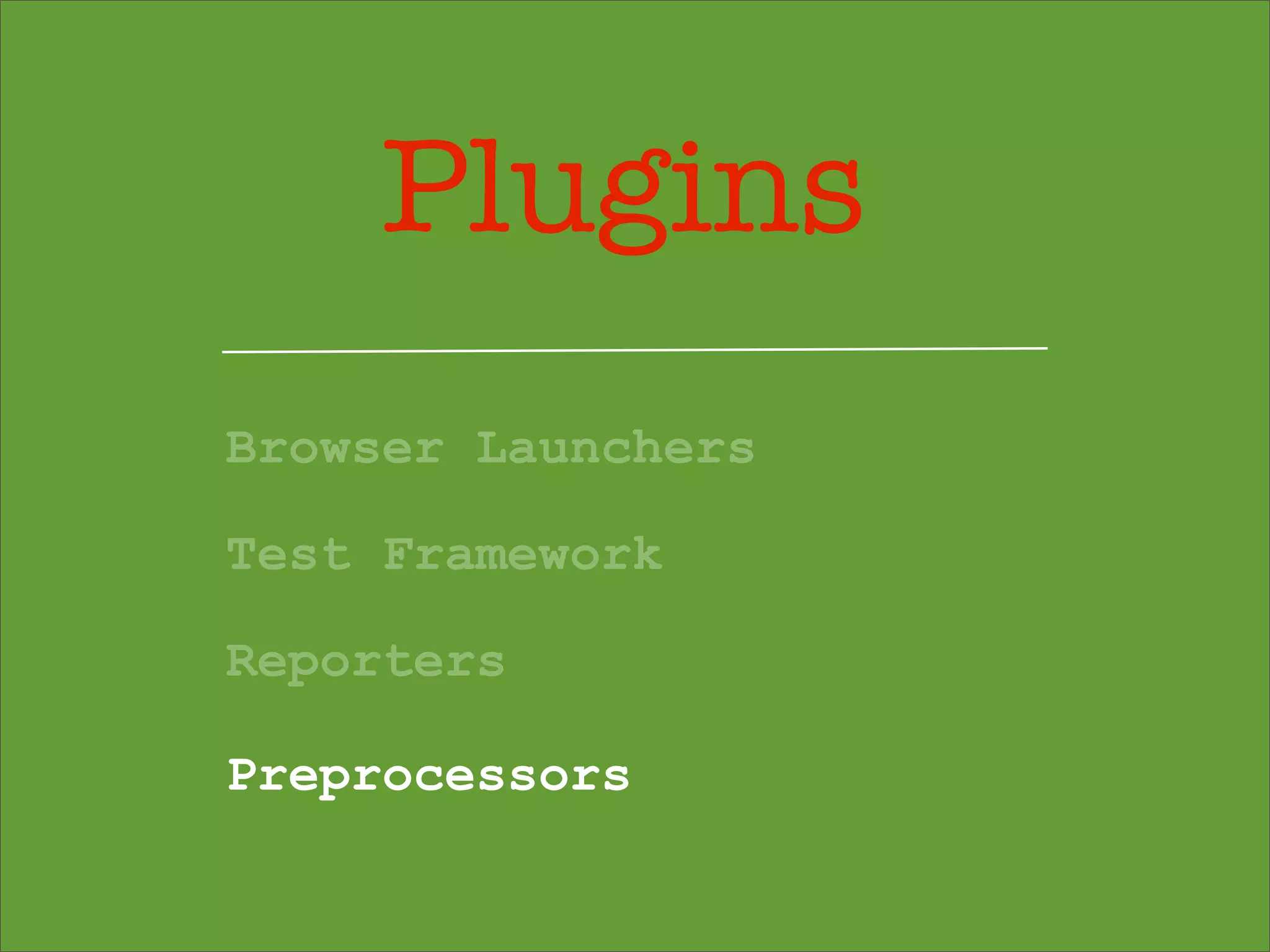 Plugins
Browser Launchers
Test Framework
Reporters
Preprocessors
 