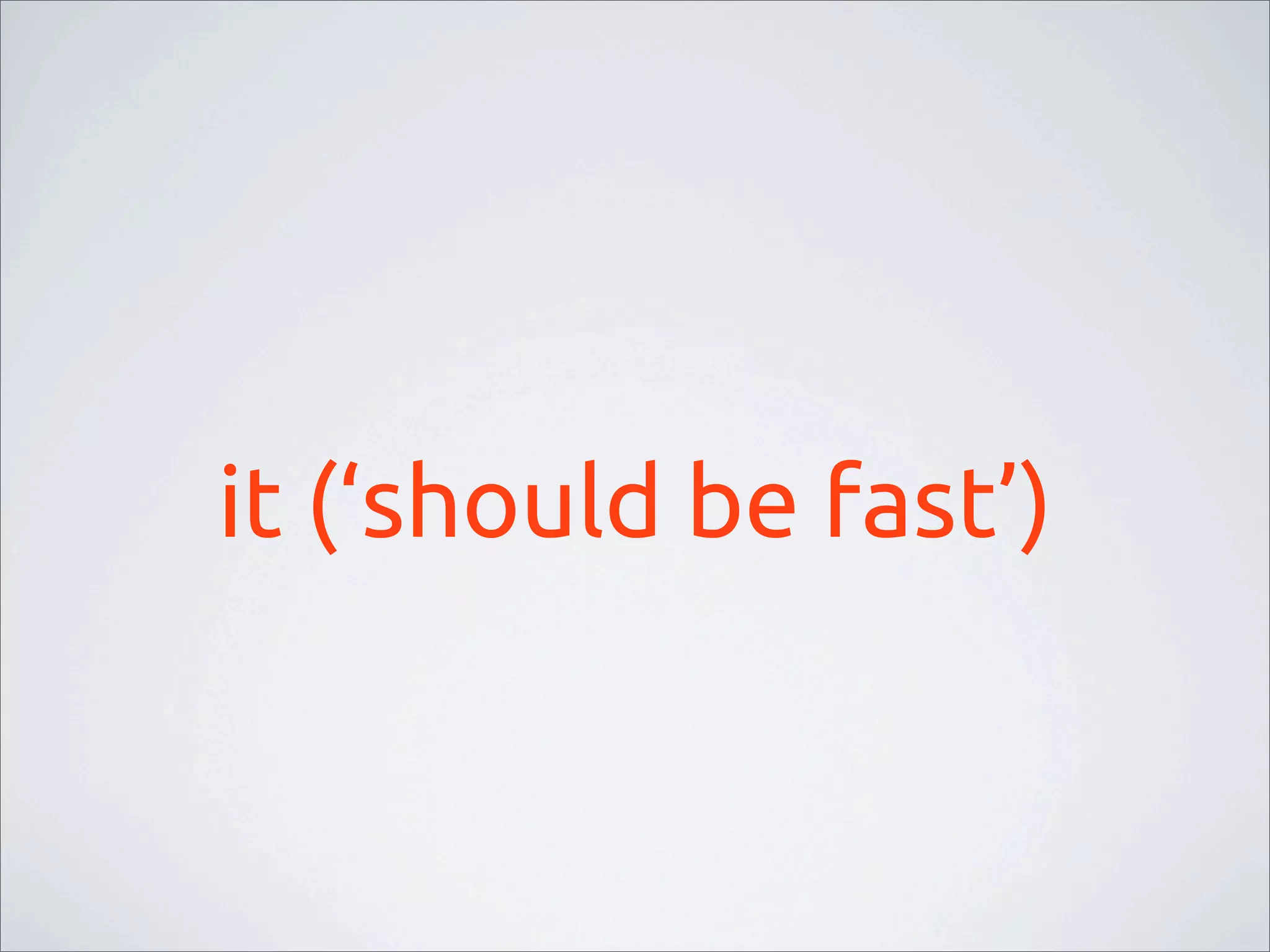 it (‘should be fast’)
 