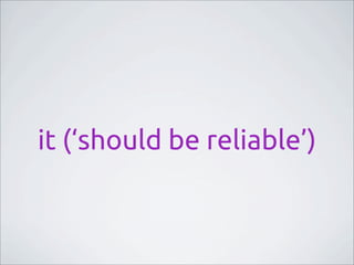 it (‘should be reliable’)
 