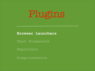 Plugins
Browser Launchers
Test Framework
Reporters
Preprocessors
 