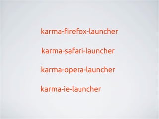 karma-!refox-launcher
karma-safari-launcher
karma-opera-launcher
karma-ie-launcher
 