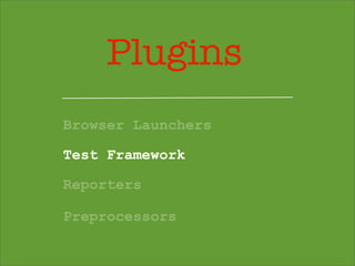Plugins
Browser Launchers
Test Framework
Reporters
Preprocessors
 
