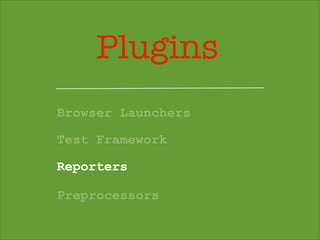 Plugins
Browser Launchers
Test Framework
Reporters
Preprocessors
 