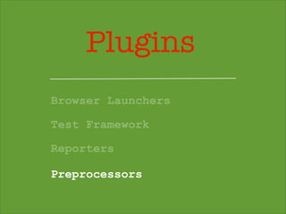 Plugins
Browser Launchers
Test Framework
Reporters
Preprocessors
 