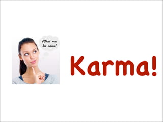 Karma!
 