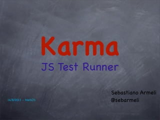 Karma
JS Test Runner
Sebastiano Armeli
@sebarmeli14/8/2013 - MelbJS
 