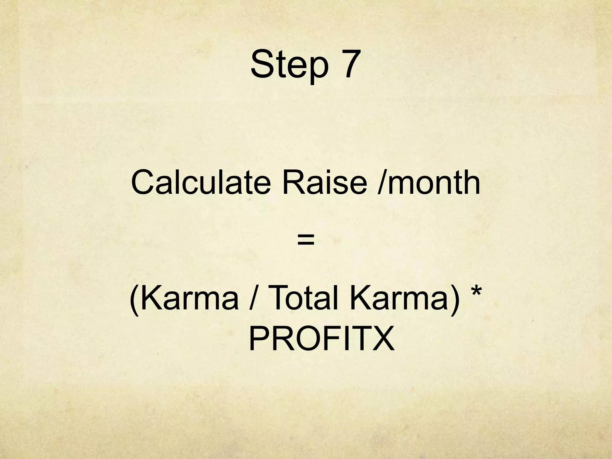 Step 7
Calculate Raise /month
=

(Karma / Total Karma) *
PROFITX

 