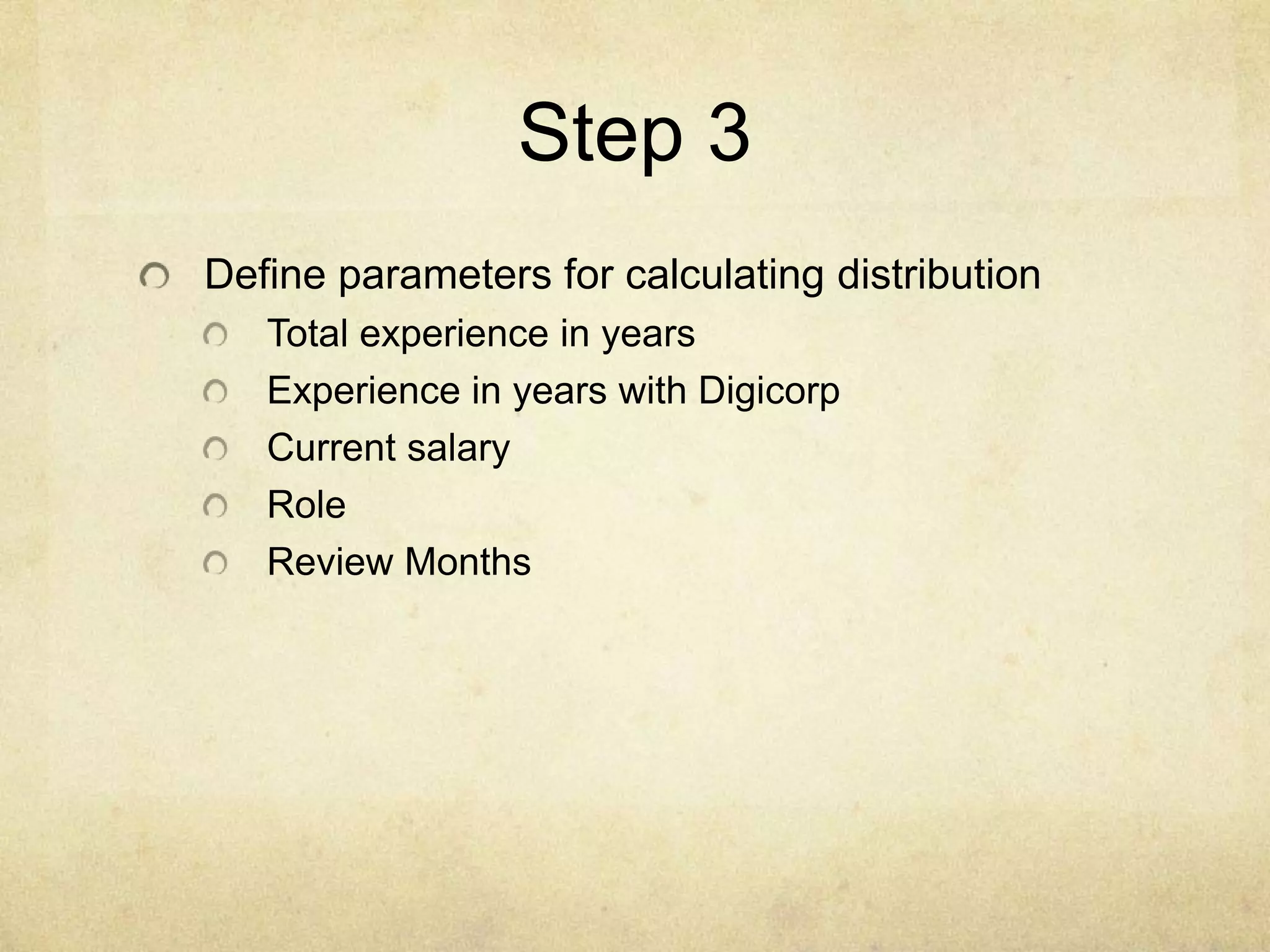 Step 3
Define parameters for calculating distribution
Total experience in years
Experience in years with Digicorp
Current salary
Role
Review Months

 