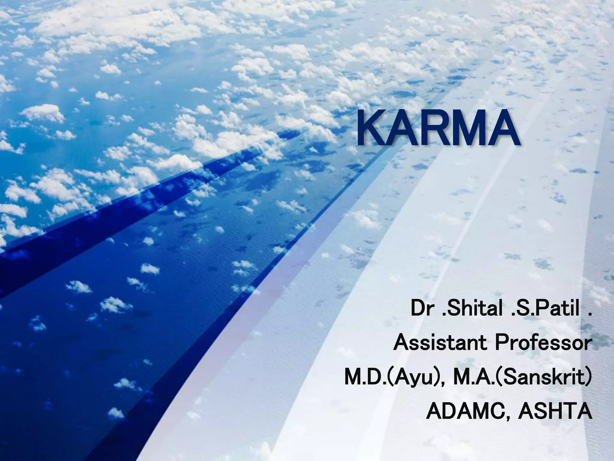 KARMA
Dr .Shital .S.Patil .
Assistant Professor
M.D.(Ayu), M.A.(Sanskrit)
ADAMC, ASHTA
 
