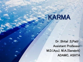 KARMA
Dr .Shital .S.Patil .
Assistant Professor
M.D.(Ayu), M.A.(Sanskrit)
ADAMC, ASHTA
 