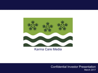 Confidential Investor Presentation
March 2017
Karma Care Media
 