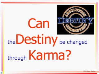 Can   the Destiny   be changed   through   Karma? © Bharat Bhardwaj 2008  