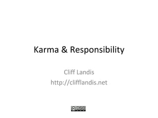 Karma & Responsibility Cliff Landis http://clifflandis.net 