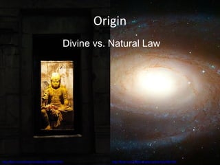 Origin http://flickr.com/photos/coolkarni/2459484792/ http://flickr.com/photos/toptechwriter/522395769/ Divine vs. Natural Law 