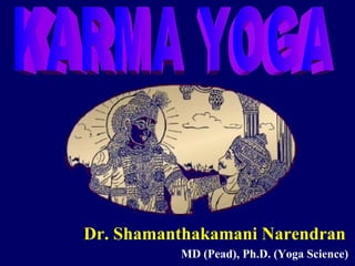Dr. Shamanthakamani Narendran MD (Pead), Ph.D. (Yoga Science) KARMA YOGA 