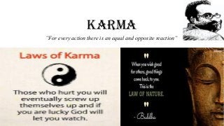 KARMA
‟For every action there is an equal and opposite reaction”
 