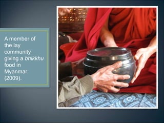 A member of
the lay
community
giving a bhikkhu
food in
Myanmar
(2009).
 