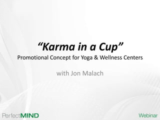 “Karma in a Cup”
Promotional Concept for Yoga & Wellness Centers

              with Jon Malach
 