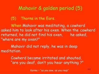 Mahavir & golden period (5)  Karma = “as you sow, as you reap” (5) Thorns in the Ears. When  Mahavir was meditating, a cow...