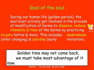 Goal of the soul During our human life (golden period), the  soul must actively get involved in the process  of modificati...