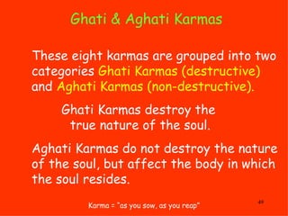 Ghati & Aghati Karmas   Karma = “as you sow, as you reap” These eight karmas are grouped into two  categories  Ghati Karma...