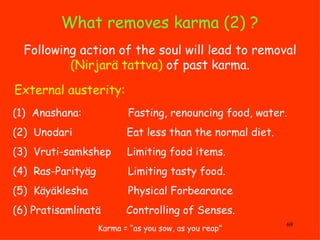 What removes karma (2) ?   External austerity:  Following action of the soul will lead to removal  (Nirjarä tattva)  of pa...