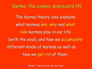 Karma, the cosmic scorecard (4) Karma = “as you sow, as you reap” The Karma theory also explains  what karmas  are, why  a...