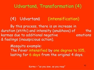 Udvartanā, Transformation (4) Karma = “as you sow, as you reap” (4)  Udvartanā  (intensification) By this process, there i...