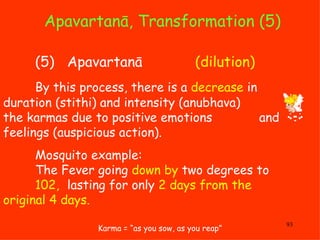 Apavartanā, Transformation (5) Karma = “as you sow, as you reap” (5)  Apavartanā  (dilution) By this process, there is a  ...