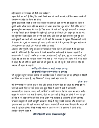 नहीॊ जानता तो ऩयभात्भा को किे जान िकगा?"
                           ै        े
भहवव ऩैिों का नहीॊ है ककॊतु कपय कबी ककिी काभ भें गरती न कये , इिीसरए करूणा कयक श्री
                                                                              े
याभकृष्ण ऩयभहॊ ि ने सिष्म को डाॉटा।
फुहायी कयते-कयते ककिी िे कहीॊ कोई कचया यह जाता तो उिे बी ऐिे ही डाॉटते कक "ठीक िे
फुहायी कयक आॉगन िाप नहीॊ कय िकता तो अऩना रृदम किे िुद् कये गा? किे ऩद्धवत्र कये गा?"
          े                                    ै                ै
किरताऩूवक कभम कयना बी मोग है । स्जि िभम जो कभम कयो वह ऩूयी िभझदायी व तत्ऩयता
 ु      म
िे कयो। सिऩाही हो तो सिऩाही की डमटी ऩयी तत्ऩयता िे ननबाओ औय िाहफ हो तो उि ऩद
                                 ू   ू
का िदऩमोग कयक िफका दहत हो ऐिे कभम कयो। श्रोता फनो तो ऐिे फनो कक िनी हुई िफ
         ु       े                                                  ु
फातें तम्हायी फन जामें औय विा फनो तो ऐिे फनो कक ऩयभात्भा िे जड़कय ननकरनेवारी वाणी
       ु                                                     ु
िे अऩना औय दियों का कल्माण हो जाम। ऩजायी फनो तो ऐिी ऩजा कयो कक ऩजा कयते-कयते
            ू                       ु                ू          ू
अऩने-आऩको बर जाओ औय ऩजा ही फाकी यह जाम।
           ू         ू
आजकर रोग ऩजायी, िाधु मा बि का सरफाि तो ऩहन रेते हैं औय भानते हैं कक हभ ऩजा
          ु                                                             ू
कयते हैं, बक्ति कयते हैं। ऐिा कयक वे अऩने स्वाबाद्धवक कतमव्मकभम िे बागना चाहते हैं व
                                 े
ऩरामनवादी हो जाते हैं। जफकक िच्चा बि आरिी-प्रभादी नहीॊ होता, फुद्ु मा ऩरामनवादी नहीॊ
होता। वह तो कभम को बी ऩूजा भानकय ऐिे बाव िे              कभम कयता है कक उिका कभम कयना बक्ति
हो जाता है । जो बक्ति क फहाने काभ िे जी चयाता है , वह तो भूढ़ है । ऐिे रोगों क सरए ही
                       े                 ु                                   े
बगवान श्री कृष्ण ने कहा है ्
                         कभेस्न्द्रमाखण िॊमम्म म आस्ते भनिा स्भयन ्।
                            इस्न्द्रमाथामस्न्वभूढात्भा सभ्माचाय् ि उच्मते॥
'जो भूढ़फुद्धद् भनुष्म िभस्त इस्न्द्रमों को हठऩूवक ऊऩय िे योककय भन िे उन इस्न्द्रमों क द्धवर्मों
                                                म                                    े
का चचॊतन कयता यहता है, वह सभ्माचायी अथामत ् दम्बी कहा जाता है ।'
                                                                                   (गीता् 3.6)
ऐिे सभ्माचायी का जीवन खद क सरए औय िभाज क सरए फोझ फन जाता है । हभाये दे ि क
                       ु  े             े                                 े
रोगों ने जफिे गीता का मह ददव्म ज्ञान बुरा ददमा है , तबी िे कभम भें राऩयवाही,
ऩरामनवाददता, आरस्म, प्रभाद आदद खासभमाॉ आ गमीॊ जो इि दे ि क ऩतन का कायण फनीॊ।
                                                          े
ऩयदे ि क रोगों क ऩाि बरे ही बगवद् गीता का ज्ञान नहीॊ है ककॊतु उन रोगों भें एक िदगुण
        े       े
तो मह है कक स्जि िभम जो काभ कयें गे, उिभें ऩूयी तत्ऩयता व ददरचस्ऩी िे रग जामेंगे।
ऩाद्ळात्म िॊस्कृनत िे हभायी िॊस्कृनत भहान है , ददव्म है ककॊतु उिकी भहानता औय ददव्मता का
गुणगान कयते हुए फैठे यहने िे काभ नहीॊ चरेगा। टारभटोरी कयक काभ बफगाड़ने की आदत को
                                                            े
िीघ्र ही िुधायना होगा। श्रीभद् बगवद् गीता क ज्ञान को कपय िे आचयण भें राना होगा।
                                           े
बगवान श्रीकृष्ण कहते हैं-
                             मस्स्तवस्न्द्रमाखण भनिा ननमम्मायबतेऽजुमन।
 