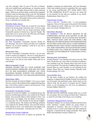 very fine yesterday. After 33 years of her life in Chennai,
with your mindful heart and blessings, we found the groom
in Houston, TX. My father (82years old) is really extremely
happy.. Without you all these things would not have happend.
Swamiji I need your blessings always in my life. My husband
Sridhar has sent you a check for $ 2002.00 as a small donation
for your noble cause. The temple which you have achieved in
Texas, is definitely not a human task.....
Pattrakka Sudha, Kansas
Namaskaram Swamiji! Thank you so much for your thantra
poojas,I am having proper sleep these days. Even my sugar
issue is also in control. You are doing marvelous things
Swamiji.My parents in Kerala has a big Kali Temple. My
family likes you to invite you to this 500 years old Temple,
whenever you are going to be in India.
Sujata Raman, New Mexico
My Dear Swamiji(Dr Commander Selvam) Thanks for
your blessings. My mum is doing well after your wonderful
Homom. Let me know anything I could do in my life to
support your temple?
Shreya patel, Utah
My dear Swamiji(Dr Commander Selvam) I do not have
words to express my happiness . We are so much blessed to
invite you to our Home. Swamiji I am sending $2501 check.
I like to serve you and for your temple. Please take me as
your Sishyai
Rakesh Annamalai, Neveda
SWAMIJI THANKS FOR ALL YOUR SUPPORT FOR
MYDAUGHTER’S PROBLEMS. NOW SHE HAS COME
OUT OF HER DANGEROUS SURGERY...ALL YOUR
BLESSINGS SWAMIJI. WITHOUT YOU NOTHING IS
POSSIBLE IN OUR LIFE. YOU ARE OUR GOD SWAMIJI
Sujata Ramu, Idaho
My Dear Swamiji Sri Selvam’Siddhar’ I love you so much.
You are a miracle. My husband totally stopped drinking these
days. I do not have words to express your holy power. I truly
appreciate your help Swamiji,
Gunashaekar Varadarajan, Georgia
Swamiji Sri Sri Selvam”Siddhar” is a wonderful person. My
business and Marriage problems were settled by his Thantra
Rituals. Very powerful Atharva Vedic Scholar in USA. I am
settled down very happily with my family in GA Guna ,
Lawrenceville, GA, USA Swamiji Sri Sri Selvam”Siddhar”
is a wonderful person. My busines and Marriage problems
were settled by his Thantra Rituals. Very powerful Atharva
Vedic Scholar in USA. I am settled down very happily with
my family in GA Gunasekar , Lawranceville, GA, USA
Ramakrishnan Venkat, California
Swamiji I do not know how to express my gratitude. My
daughter’s marriage got settled today, with your blessings,
I know that without you this is impossible. My only request
to my living God”PLEASE PUT YOUR HOLY FEET
IN THE MARRIAGE PLACE”I will give my whole life
to you Swamiji for the help you rendered to my family.
Ramakrishnan, Santa Clara, CA
Nirmal Gopal, Georgia
I like to read the “ Krishna Leela “ in your prestigious
magazine. I feel as if I have gone to the period of Sri Krishna
when reading the article. Thank you very much for giving
such a nice article. Douglasville, GA
Sahul Patel, Maryland
JAI KRISHNA I AM SO MUCH OBLIGED TO DR
COMMANDER SELVAM ALSO KNOWN AS SRI SRI
SELVAM’SIDDHAR’. HE IS A LIVING GOD. WITHOUT
HIM I WOULD HAVE LOST MY SON FROM A BIG
PROBLEM. MY FRIEND HIGHLY RECOMMANDED ME
TO GO THIS LIVING GOD. HE IS A VERY POWERFUL
SWAMIJI NEVER TAKE A PENNY FOR HIS PERSONAL
USE. NOW I AM HAPPILY SETTLED WITH MY FAMILY
IN MARYLAND, USA I WISH MY DEAREST SWAMIJI
TO LONG LIVE HUNDREDS OF YEARS SAHUL PATEL,
MD, USA
Manohar joshi, North Dakota
Swamiji Pranam!! I am chanting your name every day 1008
times. On the day one I met with you Swamiji,everything is
very excellant in my life. Swamiji what is the secret of your
ever loving Smile? You look like a budding Telgu movie star.
Swamiji bless my sister Nivedita, we are searching for her
alliance. Please bless me, Thanks Swamiji. Manohar Joshi,
Powder Springs, GA, USA
Varun Karthik, Texas
We had many troubles in our business. By reading the
magazine,weapproachedSriSiddharSwamiji.Hescrutinized
our horoscopes and performed some rituals based on the
Atharva Veda. By the power of Swamiji and his Thantra
rituals, we are developing now. Our lives are dedicated to
Swamiji Siddhar. Dallas,TX
Susheela Varadan, Nebraska
SRI SRI SELVAM SIDDHAR swamiji thank you so much
for your poojas. My son is doing well these days. Thank you
so much for your help. God will give you everything.
Arunkumar Mangayarkarasi, Georgia
Namaskars Siddarji. You are doing wonderful and marvelous
works. Running a temple without any group politics is
impossible in anywhere. That too in America, it is not
possible to do so. I came to the temple only after reading the
magazine. I experienced the energy personally. Once again
thanks and Namaskars Swamiji. Duluth, GA
 