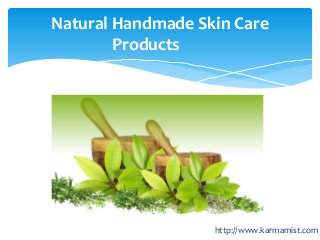 Natural Handmade Skin Care
Products
http://www.karmamist.com
 