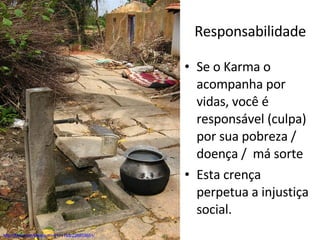Responsabilidade Se o Karma o acompanha por vidas, você é responsável (culpa) por sua pobreza / doença /  má sorte Esta crença perpetua a injustiça social. http://flickr.com/photos/mmj171188/228853651/ 
