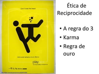 Ética de Reciprocidade  A regra do 3 Karma Regra de ouro http://flickr.com/photos/jackace/565857899/ 