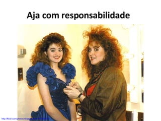 Aja com responsabilidade  http://flickr.com/photos/ninjapoodles/1781605101/ 