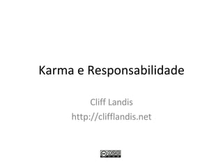 Karma e Responsabilidade Cliff Landis http://clifflandis.net 