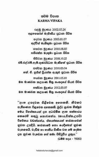 ts)t;S® e3oati'
KARMA VIPAKA
o@~ ~s~~ 2002.05.26
qs~e-~~~ ®1B&~ gwom 86e
®-~e)m ~~~~ 2003.01.07
qC!3d ®1B~®o gwom 86~
@?:J)e)zn ~s~~ 2003.08.05
oBom2:)1 ®1~®o gO:~~ 86e
Se)e)zn ~S.f.G~ 2008.10.25
~~.~e.~®.q1®.~-cf:i)fJ~w~ ®1-&e-~ go::~m 86=
ocle)zn ~S.f.G~ 2010.03.04
e-=.f. d. 91Sm §~~m ~l~~ gO:~~ 86e
enc.5€>m ~S~Q 2011.05.10
®= ®o.cfl)fJ~ ~C~:J.eii ®~ eo=((e-c4 S~~ 86=
eotsfe)m ~s~~ 2012.03.07
®-ee ®o-EfJ~ ~C~:>.cfl) ®~ eo=((e-c4 S~o 86e
"eow GO((Dm sge-Dm ~em~%S. 2SfJ~&
01®e-Em 8se-fJm ~e-m~2S. eJ<:O ~ofJ~ 63~~fJ
e-®~ ~ecd~e~~ ~m ~Qo~®~ e:>eo em~::~o~
e-=e-o63 =~9 e-2:)'l::~D<i'm~. (~::~~.~~m.co~)
~<i'!)~Q Df.;J2Sfe-~"'· ~~::~zrlme-"'~ eooDmo<i'Dzrl
~fJm co~S. eooe:>mo<i'!> e~::~ Ci'<;.')~e®:rl ~DCil
D1m<i'=S. D1~® eo::~ eoo253"' 8-&e D~ e® <i'((®<tD
~~ ~e:JCil €>1<&eJ~ <i-d m®::~ 8638~~ ~~Q."
(Q!>® O((CO - 75282)
helaboduhavula@gmail.com
 